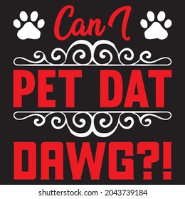 can I pet dat dawg?! t shirt design, vector file.