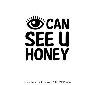 I CAN SEE YOU HONEY_slogan graphic