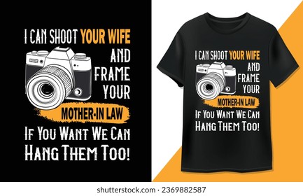 I can shoot your wife and frame your mother in law - Funny Photography T-Shirt Design