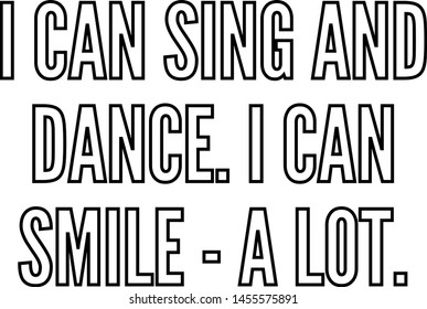 I can sing and dance I can smile a lot