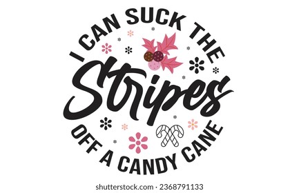 I Can Suck The Stripes Off A Candy Cane T-Shirt Design