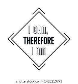 I can, therefore I am. Calligraphy saying for print. Vector Quote 