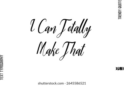 I Can Totally Make That  Cursive Text Lettering Trendy Slogan For T-Shirt Designs