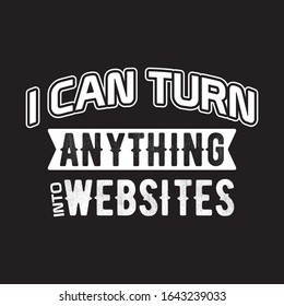 I Can Turn Anything Into Websites Typography T Shirt Design