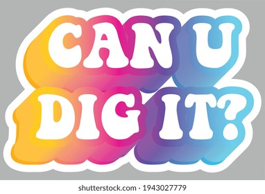 Can U Dig It? Hippie Subculture Slang.  Colorful text. Sticker for stationery. Ready for printing. Trendy graphic design element. Retro font calligraphy in 60s funky style. Vector EPS 10.