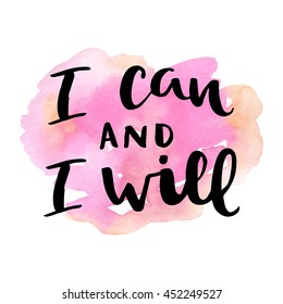 I can and i will card. Hand drawing ink lettering vector art, modern brush calligraphy motivational poster with watercolor stain background.