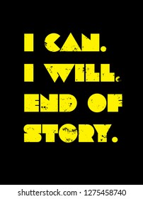 I Can. I Will. End Of Story creative motivation quote design