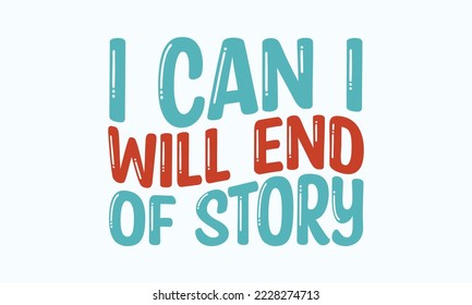 I can I will end of story - The sarcastic typography svg design, Sports SVG Design, Sports typography t-shirt design, For stickers, Templet, mugs, etc. Vector EPS Editable Files.