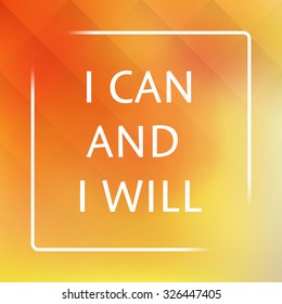I Can And I Will - Inspirational Quote, Slogan, Saying on an Abstract Yellow, Orange Background