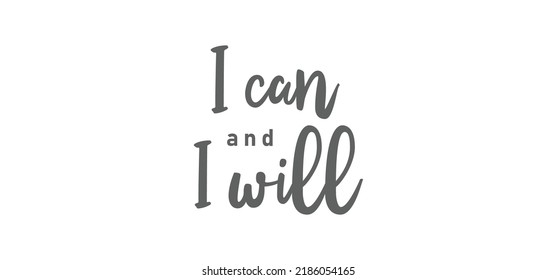 I can and I will lettering text. Motivational calligraphic phrase. Positive message slogan handwritten.