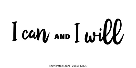 I can and I will lettering text. Motivational calligraphic phrase. Positive message slogan handwritten.