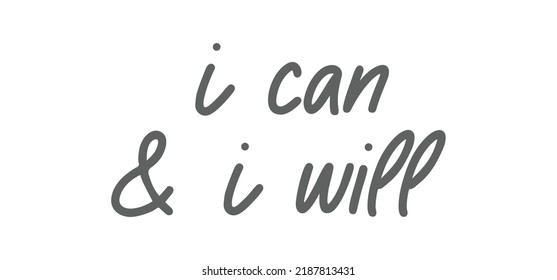 I can and I will lettering text. Motivational calligraphic phrase. Positive message slogan handwritten.