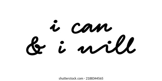 I can and I will lettering text. Motivational calligraphic phrase. Positive message slogan handwritten.