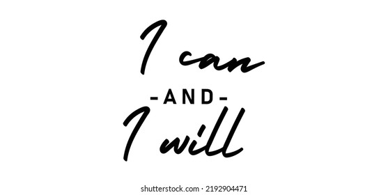 I can and I will lettering text. Motivational calligraphic phrase. Positive message slogan handwritten.