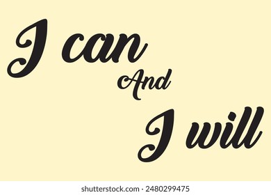 I can and I will lettering text. Motivational calligraphic phrase. Positive message slogan handwritten.