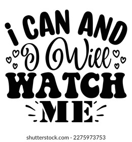 I Can and I Will Watch Me SVG T shirt design Vector File