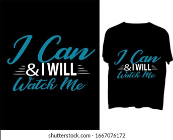 I Can & I Will Watch Me t shirt typography template.