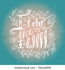 I can and will.Inspirational and motivational quotes with floral doodles.Hand painted brush lettering.lettering and custom typography for your designs,t-shirts,bags,for posters,invitations, cards.