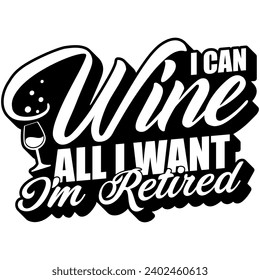 i can wine all i want im retired black vector graphic design and cut file