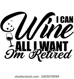 i can wine all i want im retired black vector graphic design and cut file 