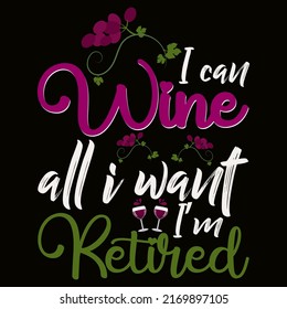 I can wine all I want I am retired Wine t shirt and mug design vector illustration