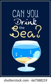 "Can you drink the sea?" vertical poster. Vector illustration with sea aquarium and rope text. Summer seaside holiday concept. Seashore in glass. Sea aquarium with sand and water. Cartoon fish tank