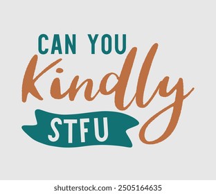 Can You Kindly Stfu, Sarcastic Quotes Design, Quotes about Sarcastic, Funny Sarcastic Design