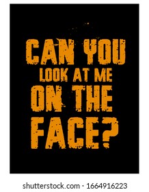 Can You Look At Me On The Face? Funny Phrase T-Shirt Design. Quote. Vector Illustration 