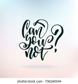 Can you not. Inspirational quote about life, positive phrase. Modern calligraphy text. Hand lettering design element. Ink brush calligraphy. Vector illustration,