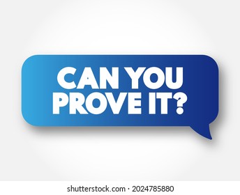 Can You Prove It - is a question that requests evidence or verification for a claim, statement, or assertion, text concept background