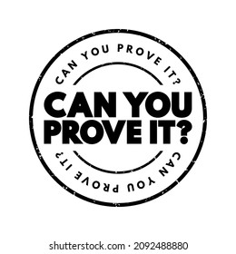 Can You Prove It - is a question that requests evidence or verification for a claim, statement, or assertion, text concept stamp