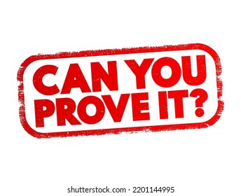 Can You Prove It - is a question that requests evidence or verification for a claim, statement, or assertion, text concept stamp