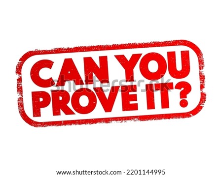 Can You Prove It - is a question that requests evidence or verification for a claim, statement, or assertion, text concept stamp