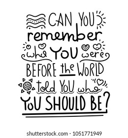 Can you remember who you were before the world told you eho you should be. Hand written calligraphy quote motivation for life and happiness. For postcard, poster, prints, cards graphic design.