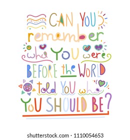 Can you remember who you were before the world told you who you should be. Colorful lettering phrase on white background. Design element for print, t-shirt, poster, card, banner. Vector illustration