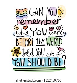 Can you remember who you were before the world told you who you should be. Colorful lettering phrase on white background. Design element for print, t-shirt, poster, card, banner. Vector illustration