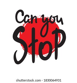 Can you stop - simple inspire motivational quote. Hand drawn beautiful lettering. Print for inspirational poster, t-shirt, bag, cups, card, flyer, sticker, badge. Elegant calligraphy writing