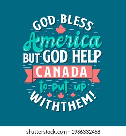 Canada Day typography quotes, God bless America but God help Canada to put up with them