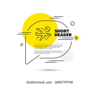 Cancel flight line icon. Speech bubble vector concept. No flights sign. Stop travelling symbol. Cancel flight line icon. Abstract bubble balloon badge. Vector