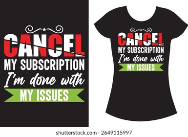 Cancel my subscription i'm done with my issues fun T shirt.