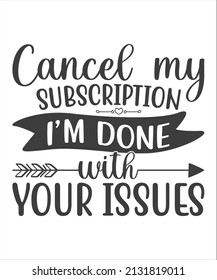 Cancel my subscription i'm done with your issues - Sassy lettering quotes poster phrases. Sarcastic quotes. Motivation inspiration lettering typography quote. Good for scrapbooking, posters, greeting 