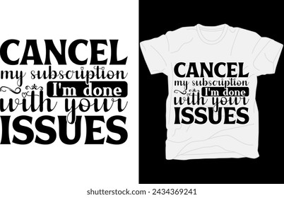 Cancel my subscription I'm done with your issues t-shirt