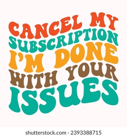 Cancel my subscription im done with your issues retro t shirt