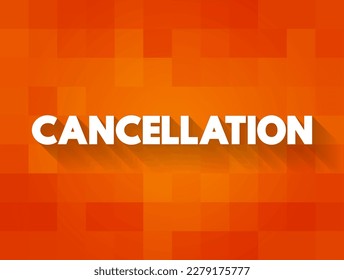 Cancellation - the action of cancelling something, text concept background