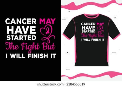 CANCER MAY HAVE STARTED THE FIGHT BUT I WILL FINISH IT t-shirt design