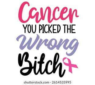 Cancer You Picked the Wrong Bitch, Cancer Day, Breast, Cancer Awareness, Ribbon Vector, Fight Cancer, Fanny, Survivor, Crush, Support