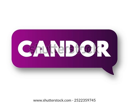 Candor - the quality of being open and honest, frankness, text concept message bubble