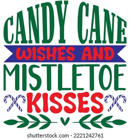 Candy Cane Wishes and Mistletoe Kisses T-shirt Design Vector File.