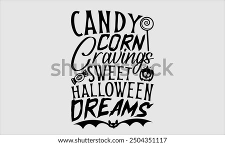 Candy Corn Cravings Sweet Halloween Dreams, Halloween T-Shirt Design, Hand Drawn Lettering and Calligraphy, Simple Modern Illustration. Great for Creating Stickers, Mugs, Posters, Cards, and Other The