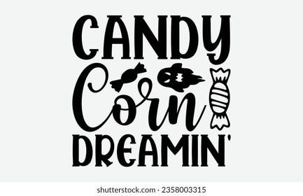 Candy Corn Dreamin' - Halloween T-shirt Design, Ghost Lettering Design, Vector File, Isolated On White Background, Prints On T-Shirts And Banners, Posters, Cards.